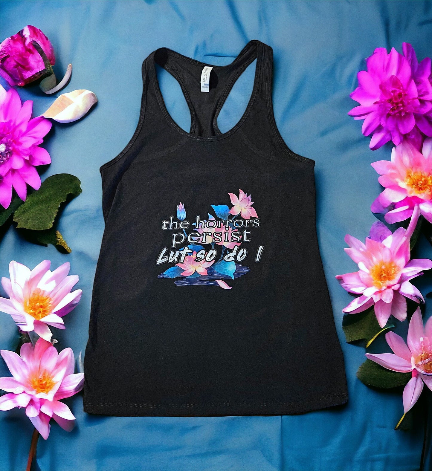 The Horrors Persist Tank & Tee - Floral, Lotus Flower, Growth and Strength, Inspirational Unisex