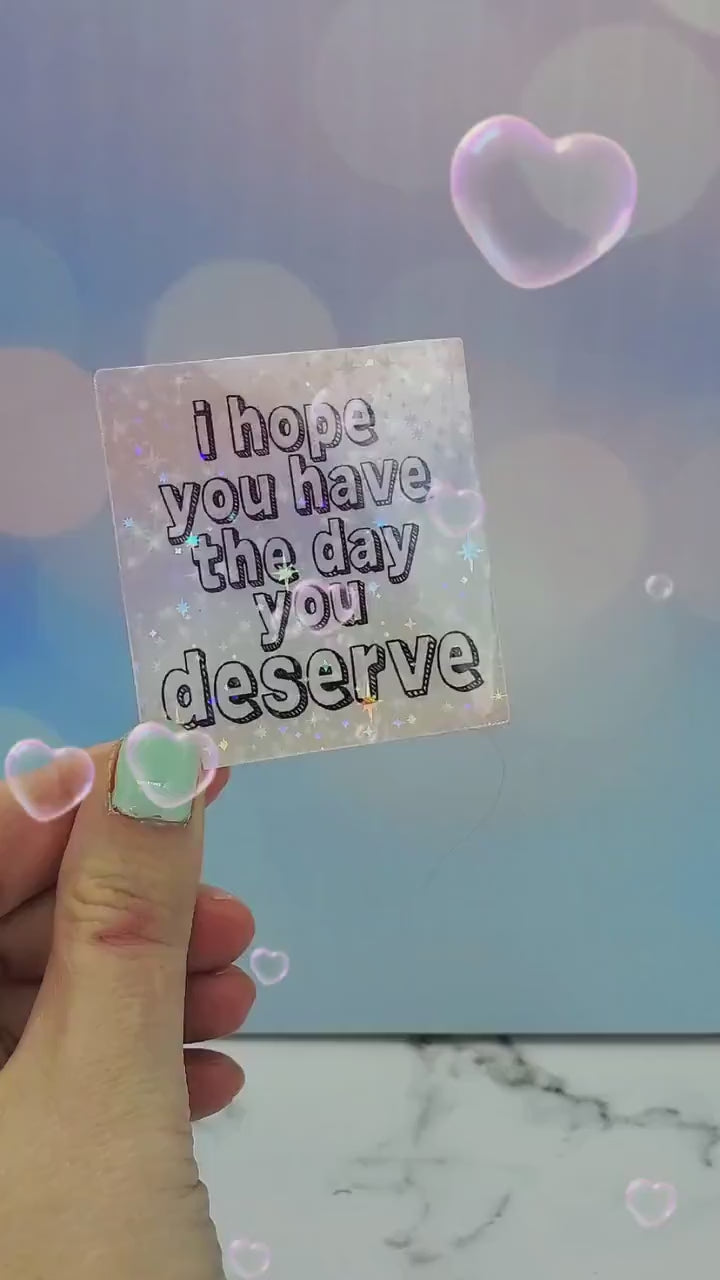I hope you have the day you deserve sticker - Sarcastic Saying, Pastel Aesthetic, Karma Holo Waterbottle Laptop Decor