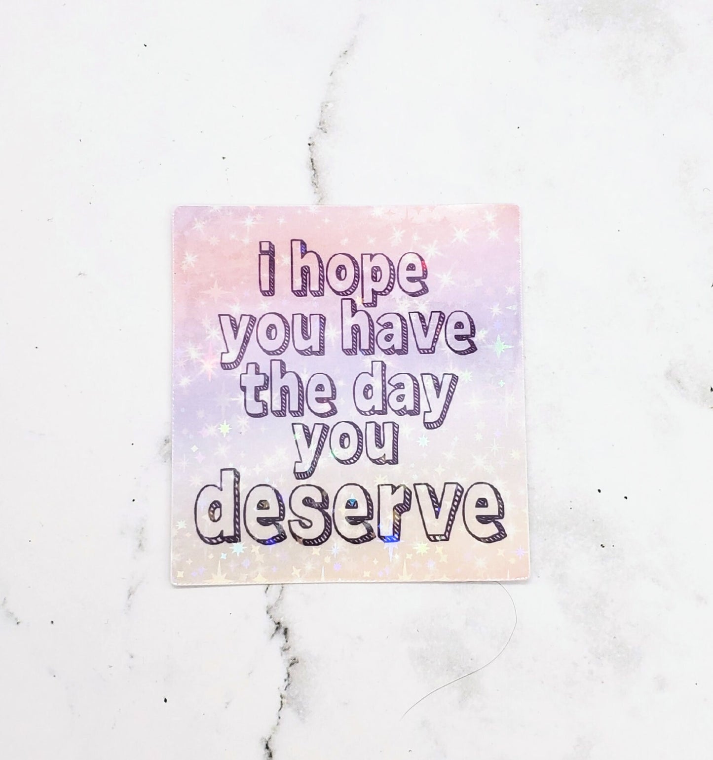 I hope you have the day you deserve sticker