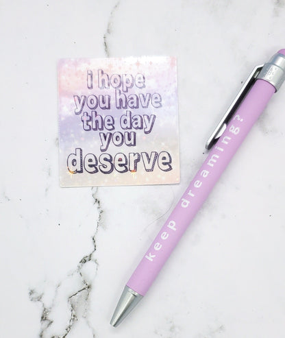 I hope you have the day you deserve sticker