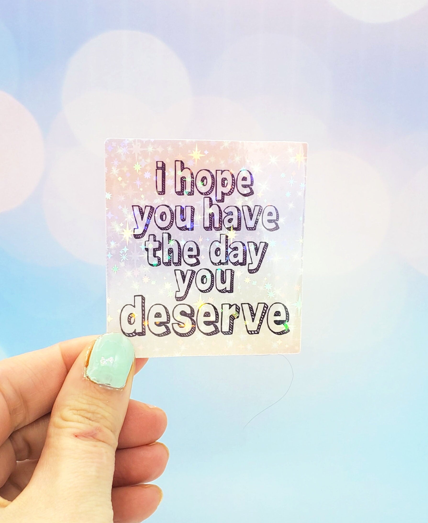 I hope you have the day you deserve sticker